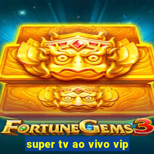 super tv ao vivo vip